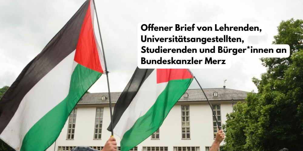 Offener Brief von Lehrenden, Universitätsangestellten, Studierenden und Bürger*innen an Bundeskanzler Merz